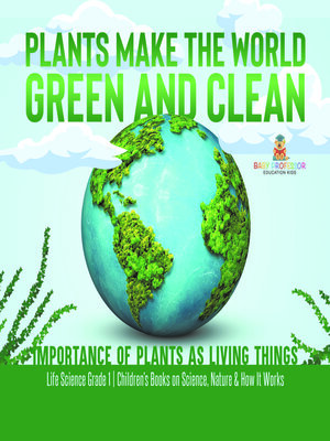 cover image of Plants Make the World Green and Clean--Importance of Plants as Living Things--Life Science Grade 1-- Children's Books on Science, Nature & How It Works